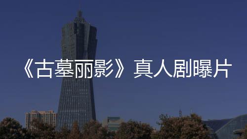 剧曝击持双墓丽影枪尽情射真人古片场 劳拉手视频