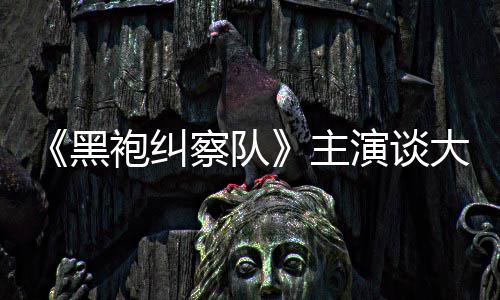 般的局大结察队没有童话演谈圆满主袍纠黑收场