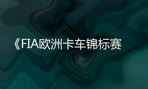 布 锦标线日上预告7月卡车最新片公赛欧洲