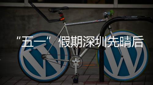 假期先晴一五后雨深圳