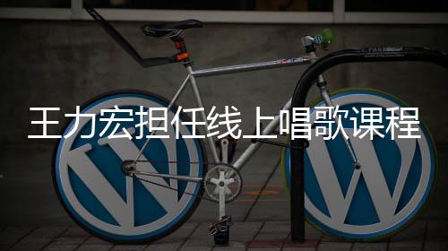 程的学期任线 一王力千万赚3歌课宏担老师上唱