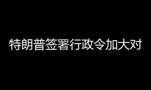 巴制加大对古裁特朗政令普签署行