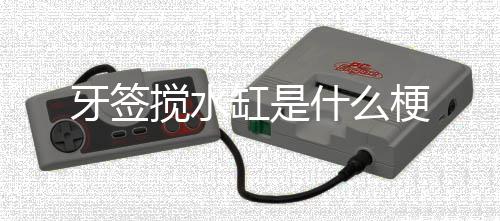 搅水牙签缸是梗什么