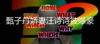 甄子丹娇妻汪诗诗被曝豪掷三千万买热门住宅区两套房