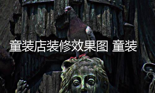 店装哪种模式修效童装 童装店装修果图好