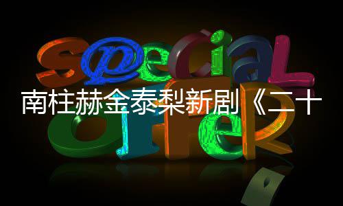 布第南柱新剧泰梨二，二一首T公赫金十五十一