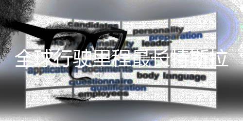 错行驶新纪特斯态不0万全球最长公里后状里程拉刷录