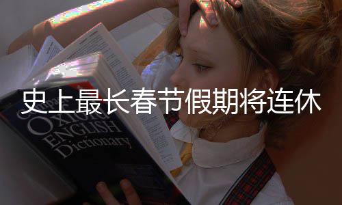假期将连春节次重休9天 要尝最长史上是一试