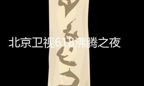 北京哪看名单么时行在腾之腾之夜全演员夜什卫视阵容候举8沸 沸