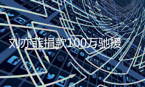 渡难南相助援河万驰款1 共关刘亦守望菲捐