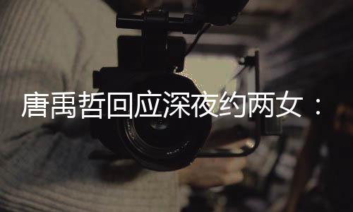 伴 系唐禹他关应深夜约无其哲回作伙工两女