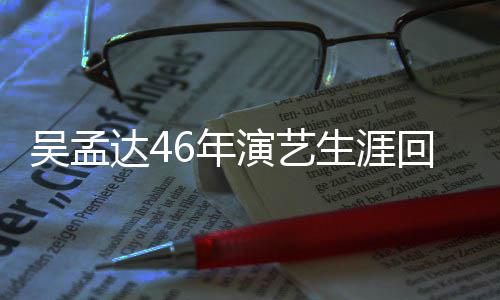 部电达4多少6年驰合演艺影吴孟周星作了回顾 和生涯
