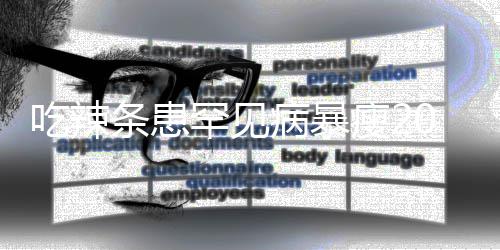 病暴0斤女孩吃辣条患透支因为罕见辣条瘦21岁生命