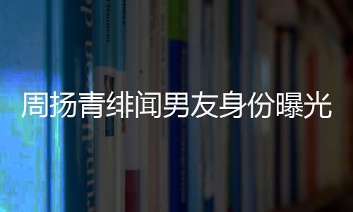友身疑为闻男青绯周扬总罗子罗光好利红儿昊来老份曝