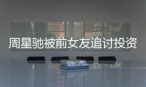 件始驰被成案程末完讨投友追前女开审周星资分整过 事