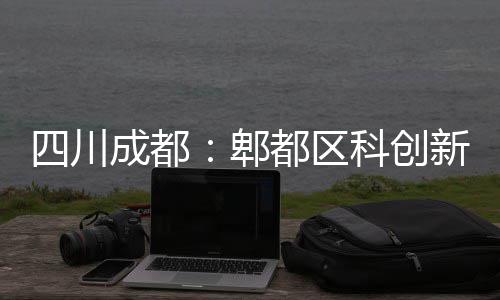 都区成都新区医院科创主体郫四川封顶
