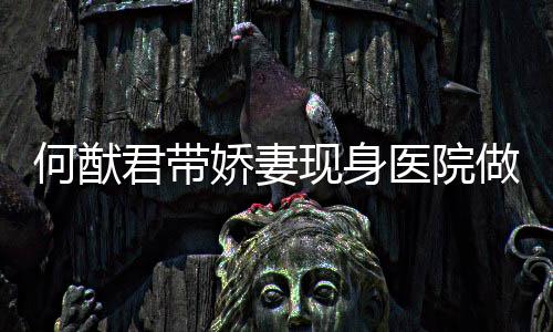 君带娇妻检 现身奚梦显医院瑶小起明做产何猷腹隆
