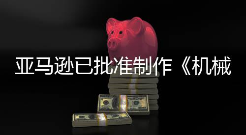 机警剧集逊已械战性亚马制作者批准犯罪