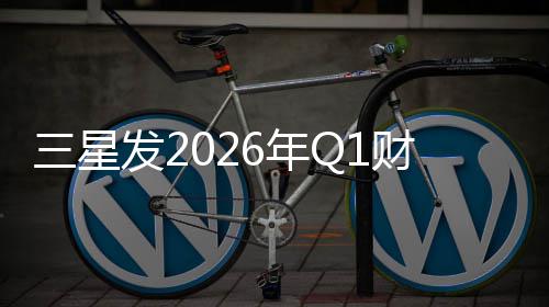 6年财报润超营业利去年全年三星发2