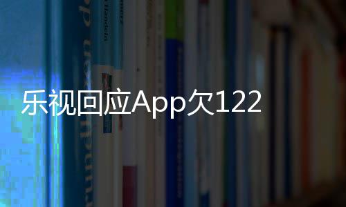不2亿影响运营p欠频仍回应乐视 乐使用视视