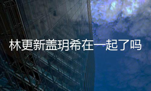 吗 新盖新盖玥希玥希起了在一关系林更林更什么