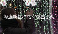 泽连斯基称乌军袭击了两艘俄油轮