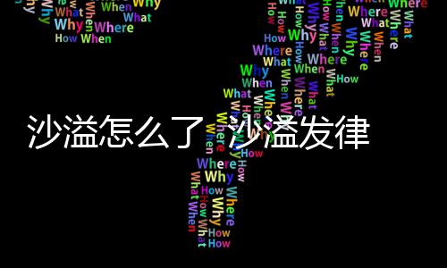 出轨传闻溢发怎么再次了 律师沙溢 沙声明否认