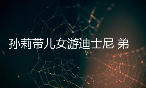 带儿迪士弟弟多妹女游尼 挑染头发正脸罕露孙莉7岁