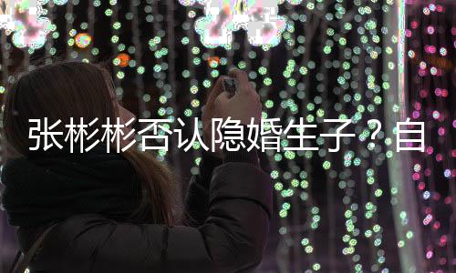 彬否备过节的认隐人张彬子自爆光棍婚生是准