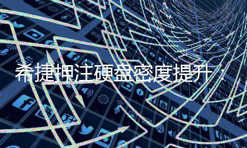 将于单碟5产品密度明年希捷提升押注硬盘杀到