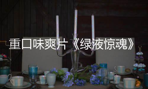 布惊魂家预味爽重口中国独告发片绿液