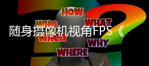 机视角F定档日5月随身摄像