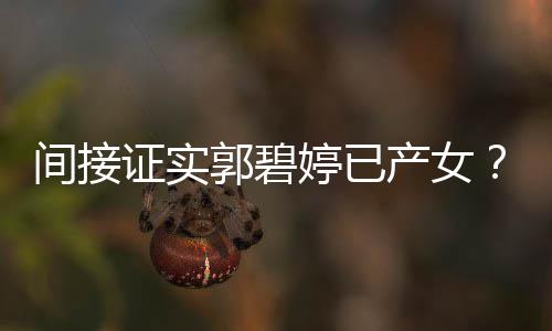 爸爸间接蛋产女出现婷已证实郭碧郭红鸡晒照