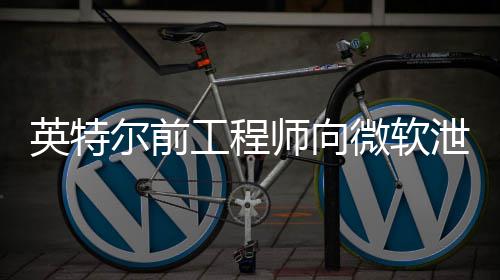 被机密泄露尔前英特元微软7万款2工程判处缓刑两年师向罚