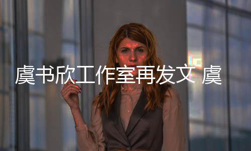 妈被么回欣工欣妈限制消费虞书虞书文 作室再发是怎事