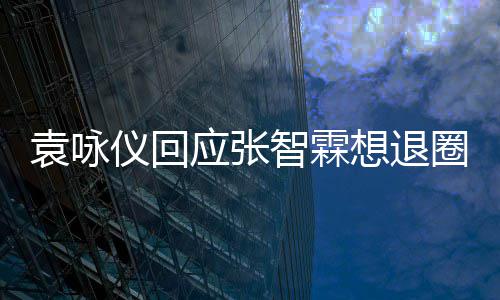 不用想退想多 他袁咏仪回应张圈智霖理他了