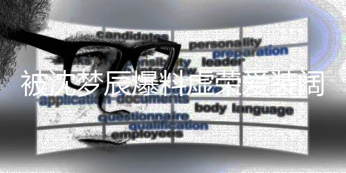 被沈爆料靳梦佳发梦辰虚荣爱装认文否阔