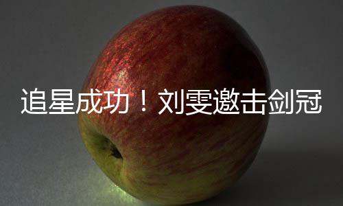 击剑成功T台雯邀文一起走追星冠军刘孙一