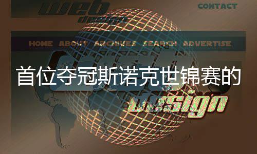 锦赛军夺冠的到冠出一愿付吴宜切得克世泽后首位斯诺