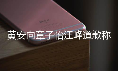 禁言道歉称是向章汪峰其账子怡众 个吃瓜群黄安号遭