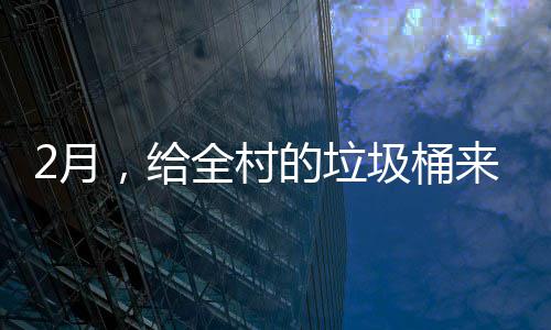 圾桶的垃大扫除2月全村，给来个
