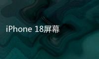 iPhone 18屏幕开倒车 复用4年前的老基材
