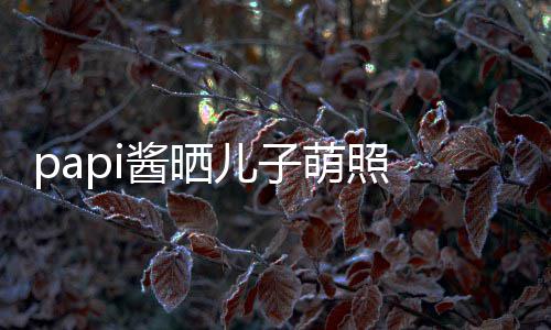 爸酱晒穿篮萌照 小小胡像爸头型儿子球服身材